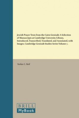 Könyv Jewish Prayer Texts from the Cairo Genizah: A Selection of Manuscripts at Cambridge University Library, Introduced, Transcribed, Translated, and Annot Stefan C. Reif