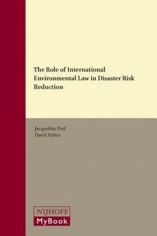 Kniha The Role of International Environmental Law in Disaster Risk Reduction Jacqueline Peel
