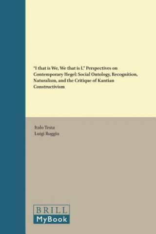 Carte "I That Is We, We That Is I." Perspectives on Contemporary Hegel: Social Ontology, Recognition, Naturalism, and the Critique of Kantian Constructivism Italo Testa