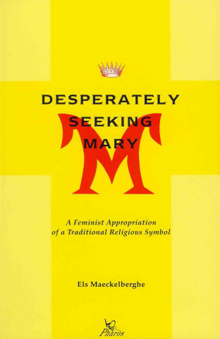 Книга Desperately Seeking Mary a Feminist Appropriation of a Traditional Religious Symbol Els Maeckelberghe