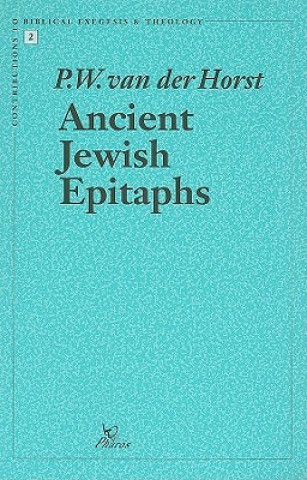 Carte Ancient Jewish Epitaphs: An Introductory Survey of a Millennium of Jewish Funerary Epigraphy (300 BCE - 700 CE) Pieter W. Van Der Horst