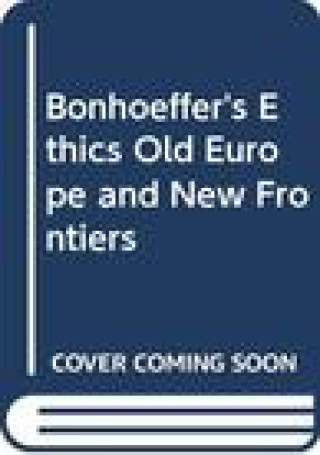 Kniha Bonhoeffer's Ethics Old Europe and New Frontiers Guy Christopher Carter