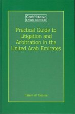Practical Guide to Litigation and Arbitration in the United Arab Emirates: A Detailed Guide to Litigation and Arbitration in the United Arab Emirates