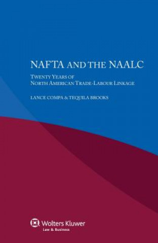 Könyv NAFTA and the NAALC Twenty Years of North American Trade-Labour Linkage Lance A. Compa