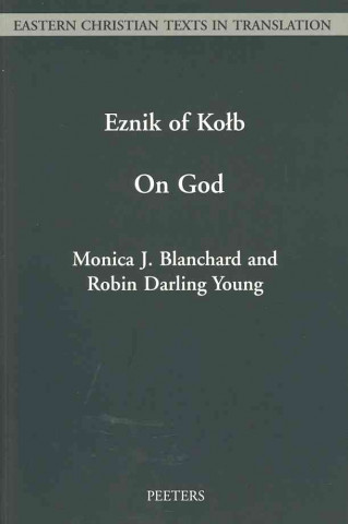 Kniha A Treatise on God Written in Armenian by Eznik of Kolb (Floruit C. 430-C. 450): An English Translation, with Introduction and Notes Eznik