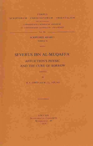 Carte Severus Ibn Al-Muqaffa'. Affliction's Physic and the Cure of Sorrow: T. R. y. Ebied