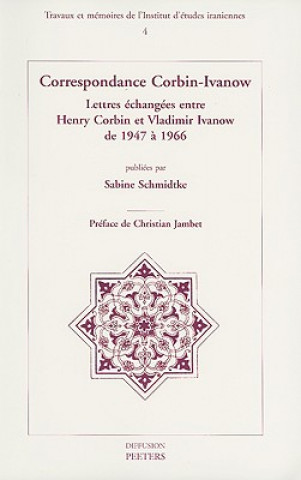 Книга Correspondance Corbin-Ivanow: Lettres Echangees Entre Henry Corbin Et Vladimir Ivanow de 1947 a 1966 Christian Jambet