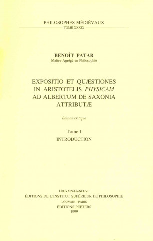 Carte Ioannis Buridani Expositio Et Quaestiones in Aristotelis Physicam Ad Albertum de Saxonia Attributae. Tome I: Introduction B. Patar