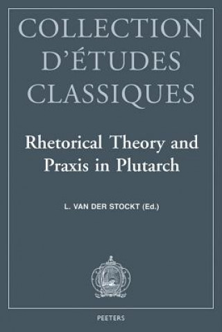 Könyv Rhetorical Theory and Praxis in Plutarch: ACTA of the Ivth International Congress of the International Plutarch Society. Leuven, July 3-6, 1996 International Plutarch Society
