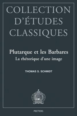 Buch Plutarque Et Les Barbares La Rhetorique D'Une Image Thomas S. Schmidt