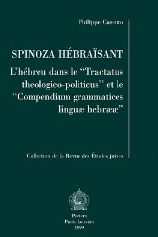 Carte Spinoza Hebraisant: L'Hebreu Dans Le Tractatus Theologico-Politicus Et Le Compendium Grammatices Linguae Hebraeae Philippe Cassuto