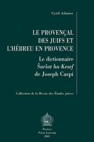 Carte Le Provencal Des Juifs Et L'Hebreu En Provence: Le Dictionnaire Sarsot Ha-Kesef de Joseph Caspi Cyril Aslanov