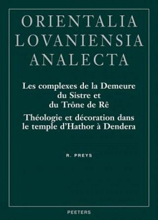 Book Les Complexes de La Demeure Du Sistre Et Du Trone de Re: Theologie Et Decoration Dans Le Temple D'Hathor a Dendera R. Preys