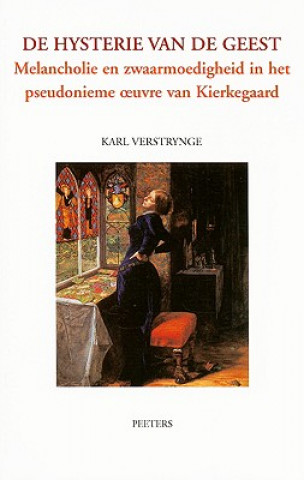 Buch De Hysterie van de Geest: Melancholie En Zwaarmoedigheid in Het Pseudonieme Oeuvre Van Kierkegaard Karl Verstrynge