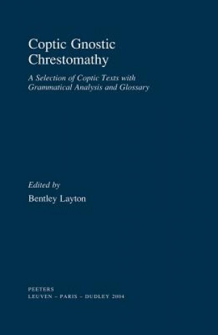 Carte Coptic Gnostic Chrestomathy: A Selection of Coptic Texts with Grammatical Analysis and Glossary B. Layton