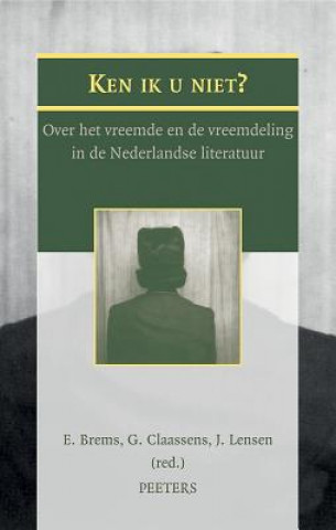 Kniha Ken Ik U Niet?: Over Het Vreemde En de Vreemdeling in de Nederlandse Literatuur G. Claasens