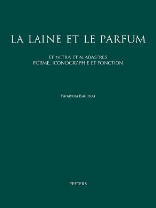 Книга La Laine Et Le Parfum: Epinetra Et Alabastres. Forme, Iconographie Et Fonction. Recherche de Ceramique Attique Feminine Panayota Badinou