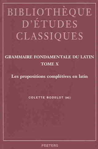 Carte Grammaire Fondamentale Du Latin. Tome X: Les Propositions Completives En Latin C. Bodelot