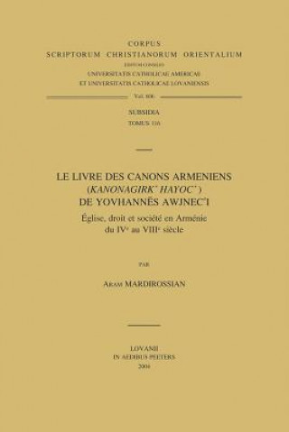 Könyv Le Livre Des Canons Armeniens (Kanonagirk' Hayoc') de Yovhannes Awjnec'i. Eglise, Droit Et Societe En Armenie Du Ive Au Viiie Siecle A. Mardirossian