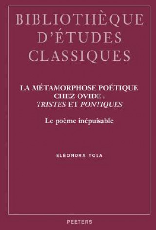 Carte La Metamorphose Poetique Chez Ovide: Tristes Et Pontiques: Le Poeme Inepuisable Eleonora Tola