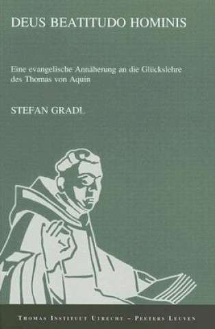 Kniha Deus Beatitudo Hominis: Eine Evangelische Annaherung An die Gluckslehre Des Thomas Von Aquin Stefan Gradl