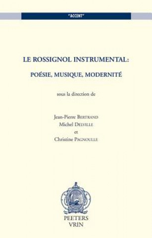 Kniha Le Rossignol Instrumental: Poesie, Musique, Modernite J. -P Bertrand