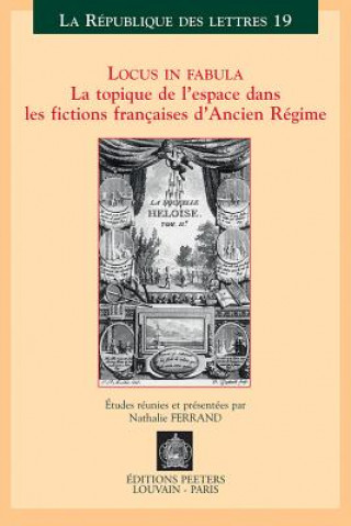 Книга Locus In Fabula: La Topique de 1'espace Dans les Fictions Francaises D'Ancien Regime Nathalie Ferrand