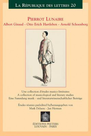Könyv Pierrot Lunaire: Albert Giraud - Otto Erich Hartleben - Arnold Schoenberg: Une Collection D'Etudes Musico-Litterares/A Collection Of Musicologial And Mark Delaere