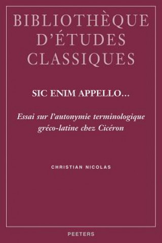 Kniha Sic Enim Appello...: Essai Sur L'Autonymie Terminologique Greco-Latine Chez Ciceron Christian Nicolas