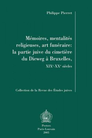Carte Memoires, Mentalites Religieuses, Art Funeraire: La Partie Juive Du Cimetiere Du Dieweg a Bruxelles, Xixe-Xxe Siecles P. Pierret