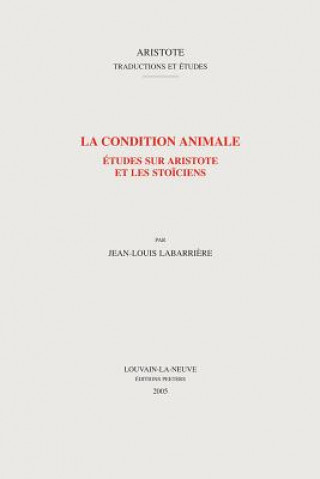 Carte La Condition Animale: Etudes Sur Aristotle Et Les Stoiciens Jean-Louis Labarriere