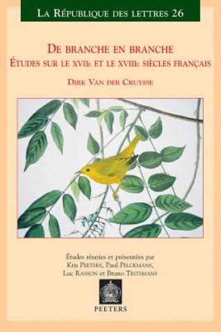 Knjiga de Branche En Branche. Etudes Sur Les Xviie Et Xviiie Siecles Francais: 'Etudes Reunies Et Presentees Par Kris Peeters, Paul Pelckmans, Luc Rasson Et Dirk Van Der Cruysse