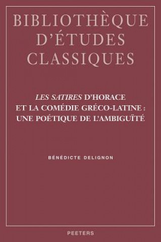 Carte Les Satires D'Horace Et la Comedie Greco-Latine: Une Poetique de L'Ambiguite Benedicte Delignon