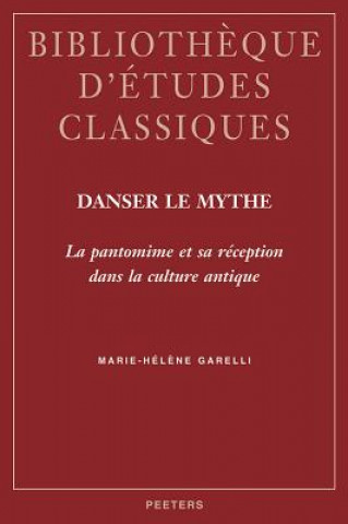 Kniha Danser le Mythe: La Pantomine Et Sa Reception Dans la Culture Antique Marie-Helene Garelli