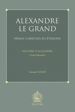 Kniha Alexandre Le Grand, Heros Chretien En Ethiopie: Histoire D'Alexandre (Zena Eskender) Gerard Colin