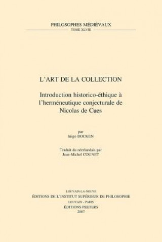 Книга L'Art de La Collection: Introduction Historico-Ethique A L'Hermeneutique Conjecturale de Nicolas de Cues. Traduit Du Neerlandais Par Jean-Mich Iinigo Kristien Marce Bocken