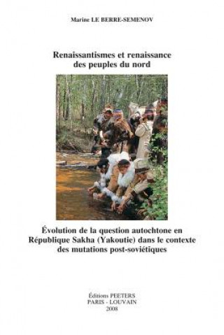 Книга Renaissantismes Et Renaissance Des Peuples Du Nord: Evolution de la Question Autochtone En Republique Sakha (Yakoutie) Dans le Contexte Des Mutations Marine Le Berre-Semenov