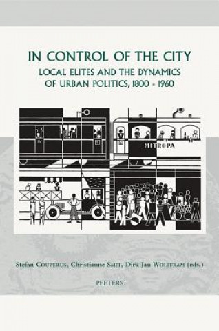 Knjiga In Control of the City: Local Elites and the Dynamics of Urban Politics, 1800-1960 Stefan Couperus