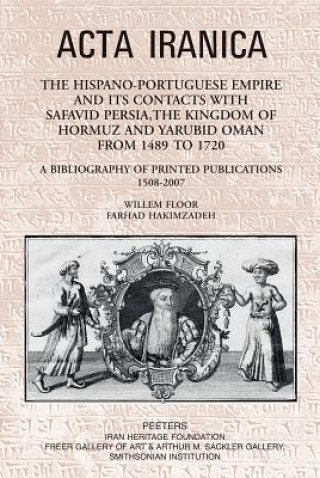 Книга The Hispano-Portuguese Empire and Its Contacts with Safavid Persia, the Kingdom of Hormuz and Yarubid Oman from 1489 to 1720: A Bibliography of Printe Willem Floor