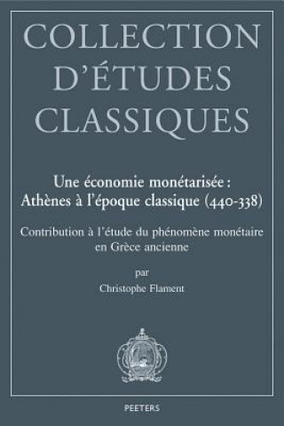 Книга Une Economie Monetarisee: Athenes A L'Epoque Classique (440-338): Contribution A L'Etude Du Phenomene Monetaire En Grece Ancienne C. Flament