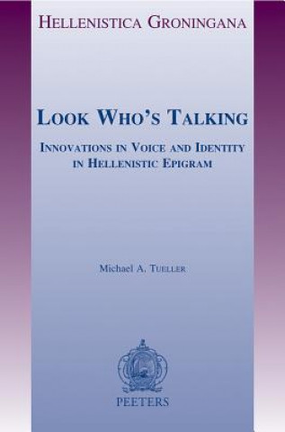 Książka Look Who's Talking: Innovations in Voice and Identity in Hellenistic Epigram Michael A. Tueller