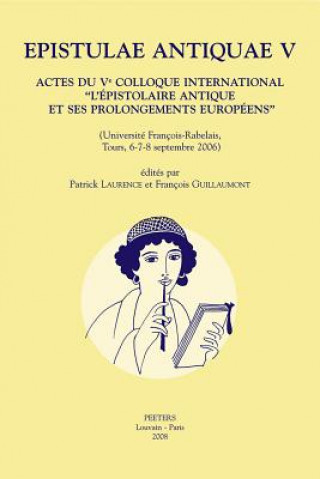 Buch Epistulae Antiquae V: Actes Du Ve Colloque International 'L'epistolaire Antique Et Ses Prolongements Europeens' (Universite Francois-Rabelai F. Guillaumont