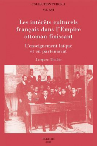 Kniha Les Interets Culturels Francais Dans L'Empire Ottoman Finissant: L'Enseignement Laique Et En Partenariat J. Thobie