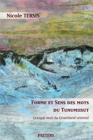 Carte Forme Et Sens Des Mots Du Tunumiisut. Lexique Inuit Du Groenland Oriental. Lexique Tunumiisut-Anglais-Danois Nicole Tersis