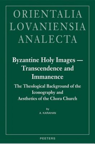 Könyv Byzantine Holy Images - Transcendence and Immanence: The Theological Background of the Iconography and Aesthetics of the Chora Church Anne Karahan