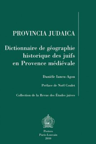 Livre Provincia Judaica: Dictionnaire de Geographie Historique Des Juifs En Provence Medievale Daniele Iancu-Agou