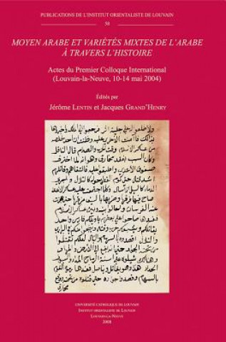Kniha Moyen Arabe Et Varietes Mixtes de L'Arabe a Travers L'Histoire: Actes Du Premier Colloque International (Louvain-La-Neuve, 10-14 Mai 2004) J. Grand'henry