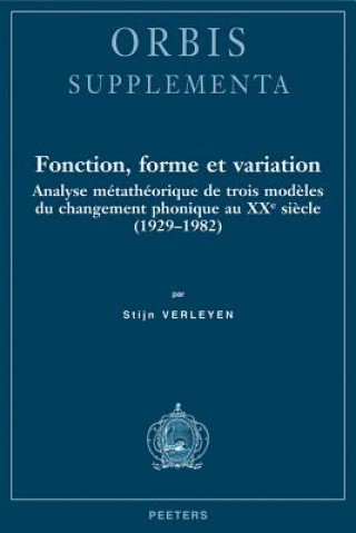 Carte Fonction, Forme Et Variation: Analyse Metatheorique de Trois Modeles Du Changement Phonique Au Xxe Siecle (1929-1982) S. Verleyen