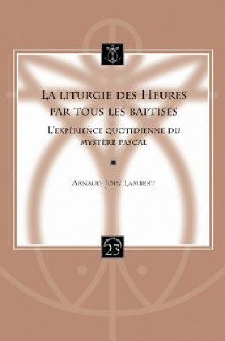 Könyv La Liturgie Des Heures Par Tous Les Baptises: L'Experience Quotidienne Du Mystere Pascal A. Join-Lambert