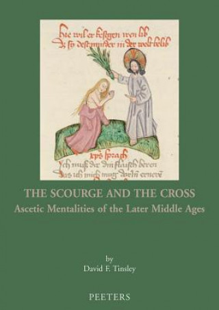 Książka The Scourge and the Cross: Ascetic Mentalities of the Later Middle Ages David F. Tinsley